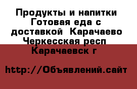 Продукты и напитки Готовая еда с доставкой. Карачаево-Черкесская респ.,Карачаевск г.